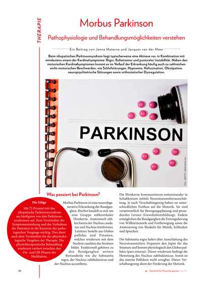 Morbus Parkinson<br />Pathophysiologie und Behandlungsmöglichkeiten verstehen<br /><br />..... Mit 75 Prozent tritt das idiopatische Parkinsonsyndrom am häufigsten von den Parkinsonsyndromen auf. Zum Verständnis der Symptomentstehung und des Verhaltens<br />der Patienten ist die Kenntnis der pathologischen Vorgänge wichtig. Dies dient auch dem Verständnis für das pharmakologische Vorgehen der Therapie. Die physiotherapeutische Behandlung wiederum variiert zwischen den On- und Off-Phasen der Medikation..........<br /><br />*Publiziert: Zeitschrift für Physiotherapie 2021-05